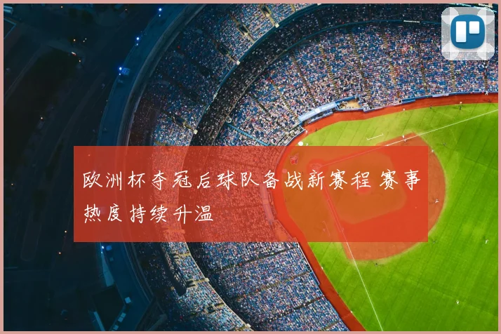 欧洲杯夺冠后球队备战新赛程 赛事热度持续升温