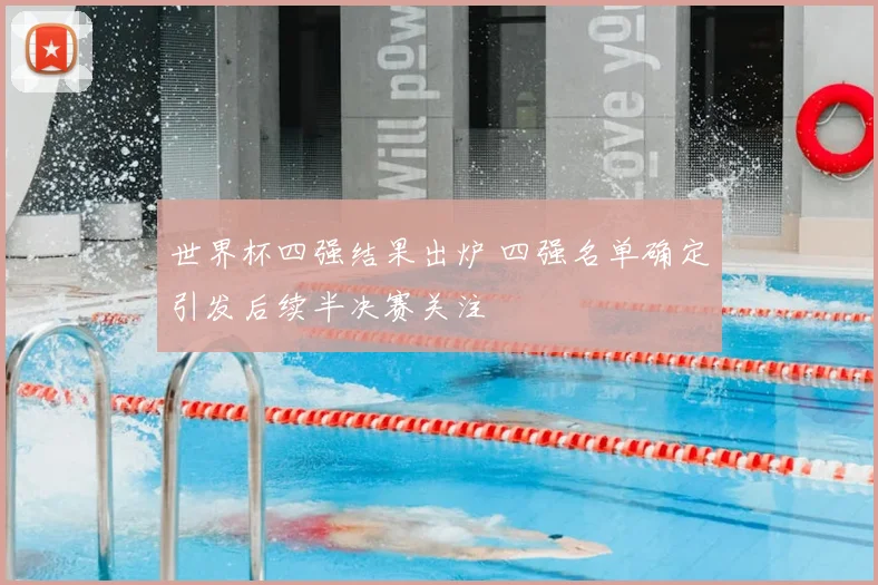 世界杯四强结果出炉 四强名单确定引发后续半决赛关注